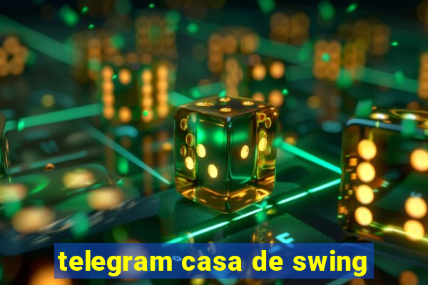 telegram casa de swing